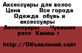 Аксессуары для волос › Цена ­ 800 - Все города Одежда, обувь и аксессуары » Аксессуары   . Чувашия респ.,Канаш г.